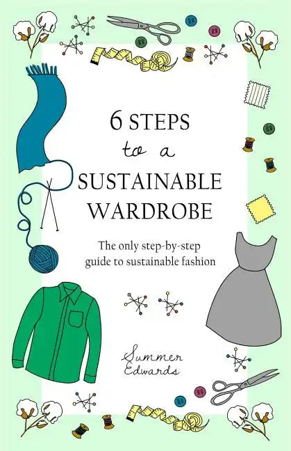 6 Steps to a Sustainable Wardrobe paperback book by Summer Edwards – step-by-step guide to sustainable and eco-friendly fashion