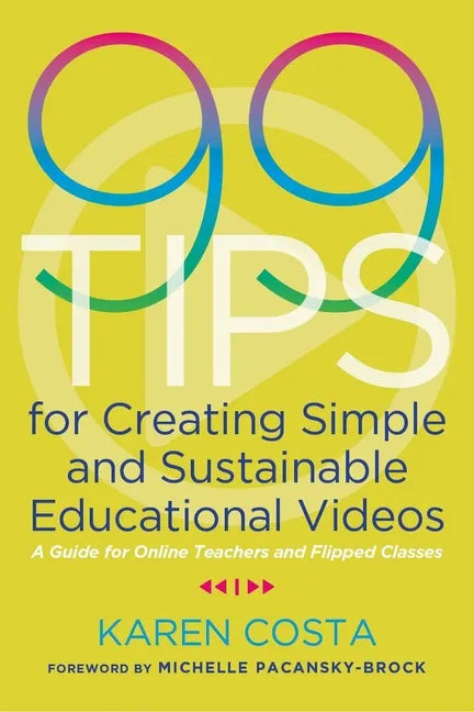 99 Tips for Creating Simple and Sustainable Educational Videos paperback book by Karen Costa — a guide for online teachers and flipped classrooms