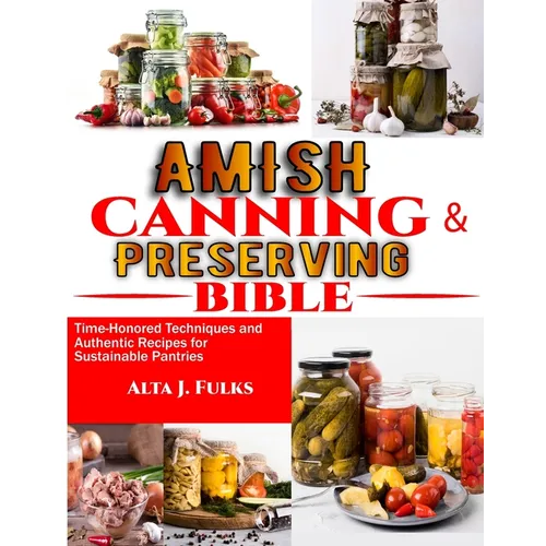Amish Canning and Preserving Bible paperback book by Alta J. Fulks – 318 pages of time-honored canning and preserving recipes