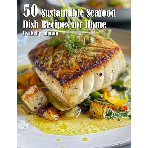 50 Sustainable Seafood Dish Recipes for Home paperback cookbook by Kelly Johnson
