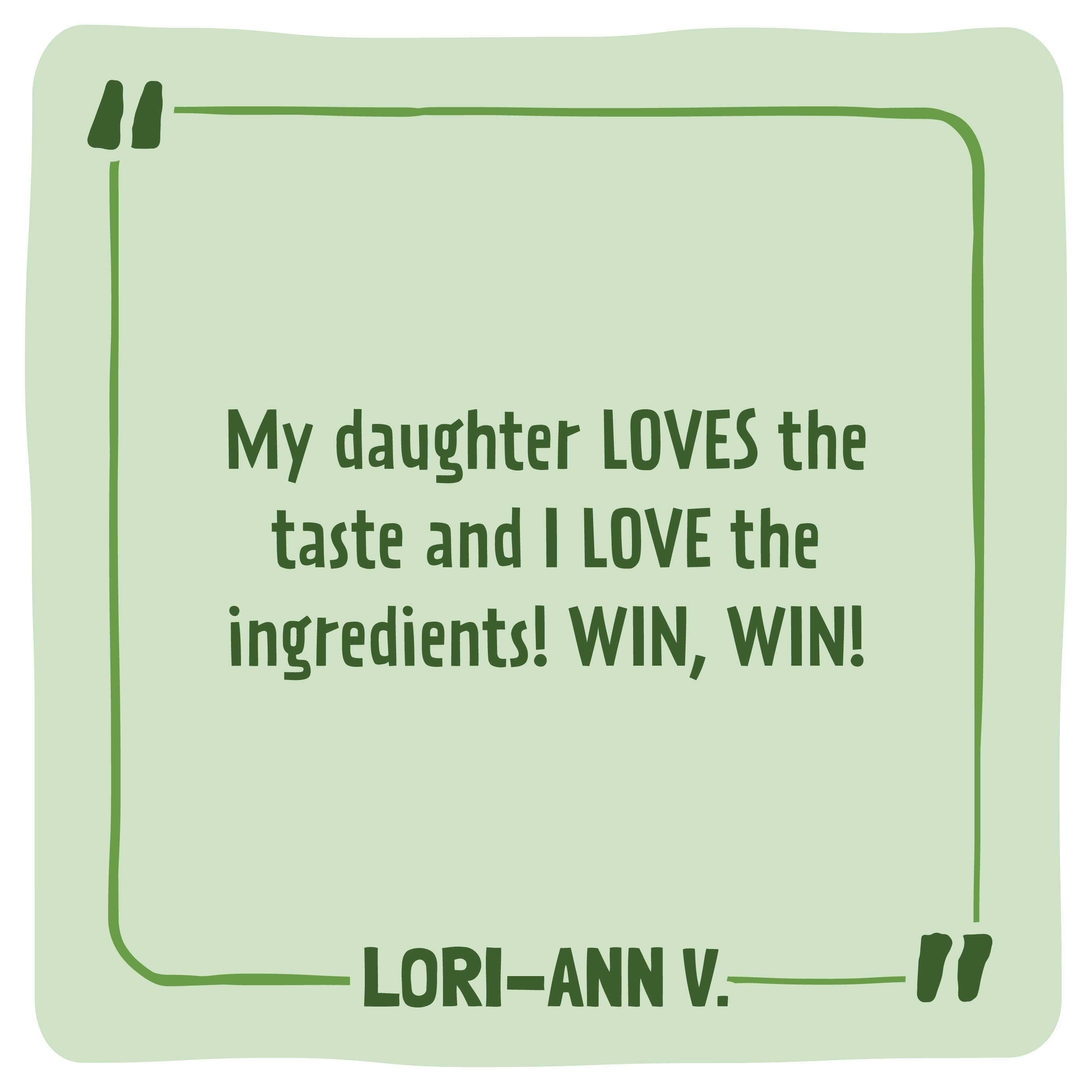 Green card with text praising a product's taste and ingredients, signed by Lori-Ann V.
