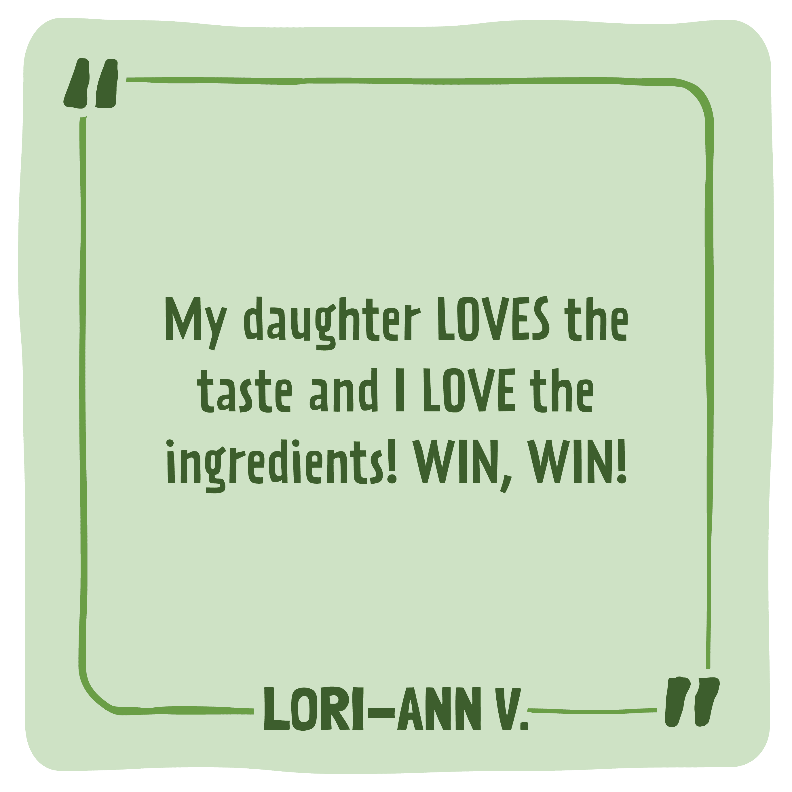 Green card with text praising a product's taste and ingredients, signed by Lori-Ann V.