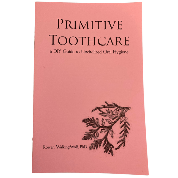 Primitive Toothcare: a DIY Guide to Uncivilized Oral Hygiene (Zine)
